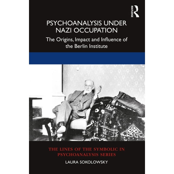 Lines of the Symbolic in Psychoanalysis Psychoanalysis Under Nazi Occupation: The Origins, Impact and Influence of the Berlin Institute, (Paperback)