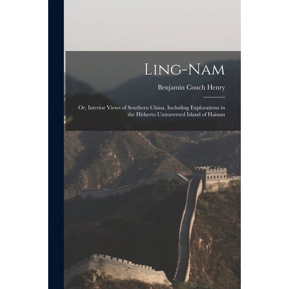Ling-Nam; or, Interior Views of Southern China, Including Explorations in the Hitherto Untraversed Island of Hainan (Paperback)