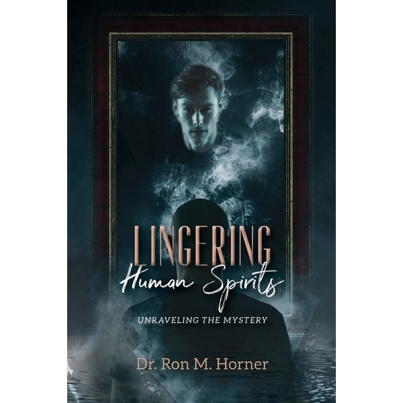 Lingering Human Spirits: Unraveling the Mystery, (Paperback)
