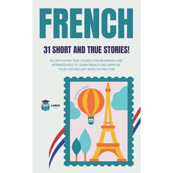Lingo Facile (En) FRENCH 31 Short and True Stories: 31 captivating true stories for beginners and intermediate learners to learn French an, Book 3, (Paperback)