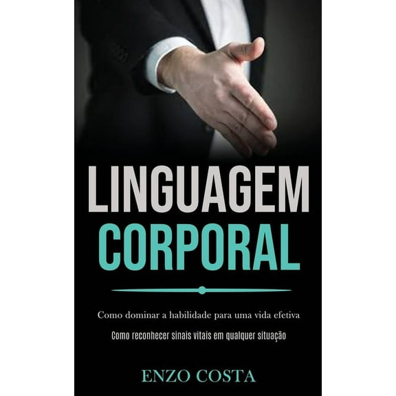 Linguagem Corporal: Como dominar a habilidade para uma vida efetiva (Como reconhecer sinais vitais em qualquer situao), (Paperback)
