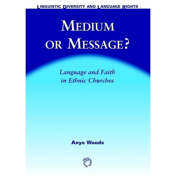 Linguistic Diversity and Language Rights Medium or Message?: Language and Faith in Ethnic Churches, Book 1, (Hardcover)