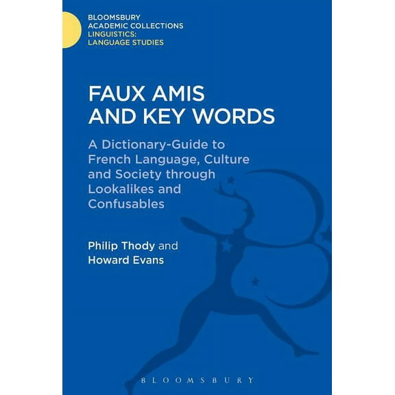 Linguistics: Bloomsbury Academic Collect Faux Amis and Key Words: A Dictionary-Guide to French Life and Language Through Lookalikes and Confusables, (Hardcover)