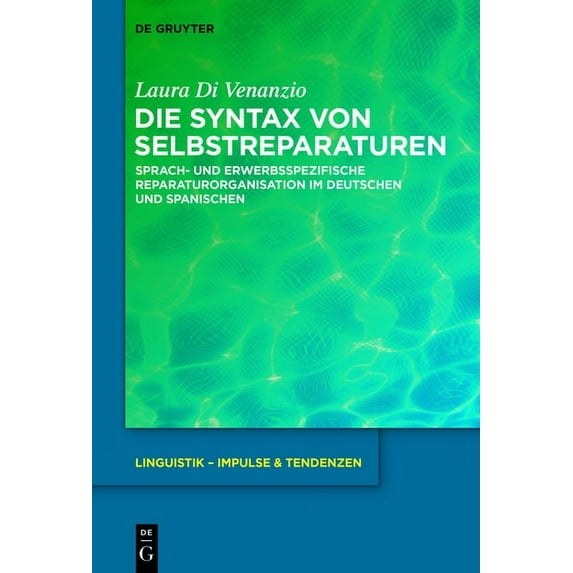 Linguistik - Impulse & Tendenzen Die Syntax Von Selbstreparaturen: Sprach- Und Erwerbsspezifische Reparaturorganisation Im Deutschen Und Spanischen, Book 67, (Hardcover)