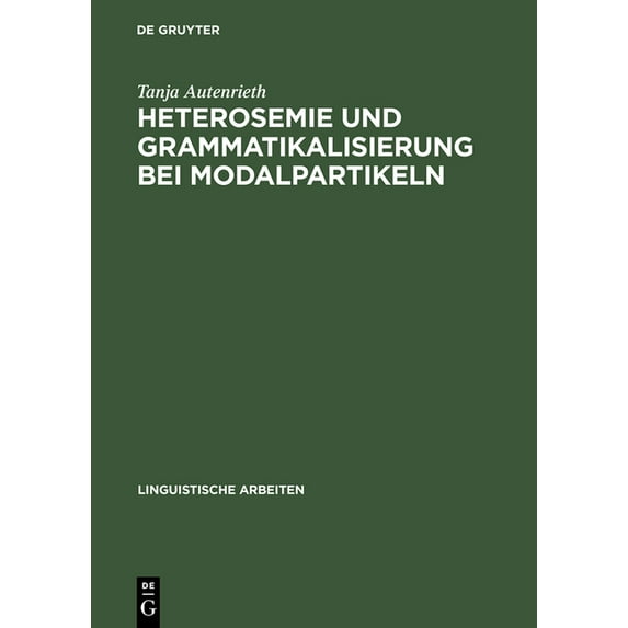 Linguistische Arbeiten Heterosemie Und Grammatikalisierung Bei Modalpartikeln: Eine Synchrone Und Diachrone Studie Anhand Von »Eben«, »Halt«, », Book 450, (Hardcover)
