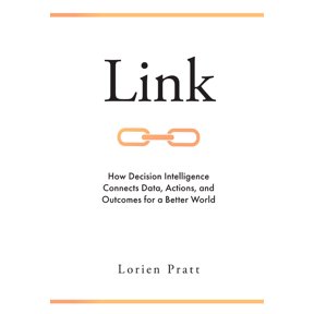 Pre-Owned Link: How Decision Intelligence Connects Data, Actions, and Outcomes for a Better World (Hardcover) 1787696545 9781787696549