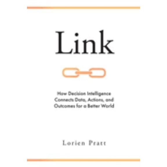 Pre-Owned Link: How Decision Intelligence Connects Data, Actions, and Outcomes for a Better World (Hardcover) 1787696545 9781787696549