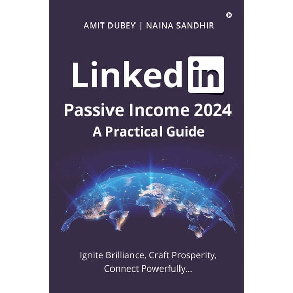 LinkedIn Passive Income 2024: A Practical Guide: Ignite Brilliance, Craft Prosperity, Connect Powerfully..., (Paperback)