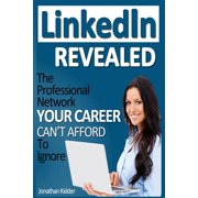 LinkedIn Revealed The Professional Network Your Career Can't Afford To Ignore & The 15 Steps For Optimizing Your Linked, Paperback
