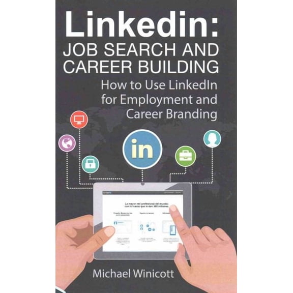 Linkedin: Job Search and Career Building: How to Use LinkedIn for Employment and Career Branding (Paperback) by Michael Winicott