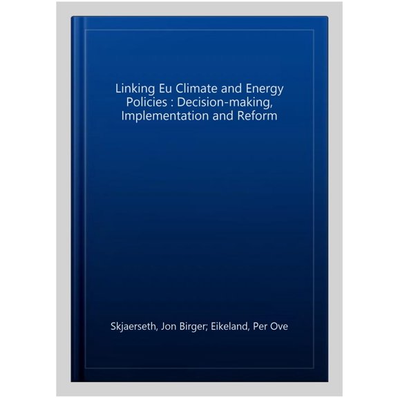 Linking Eu Climate and Energy Policies : Decision-making, Implementation and Reform