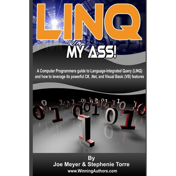 Linq My Ass - A Computer Programmers Guide To Language-Integrated Query (Linq): And How To Leverage Its Powerful C#, .Net, And Visual Basic (VB) Features. B&W Edition (Paperback)