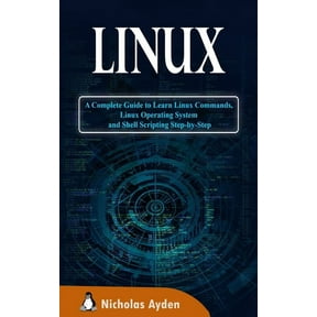 Linux: A Complete Guide to Learn Linux Commands, Linux Operating System and Shell Scripting Step-by-Step, (Paperback)