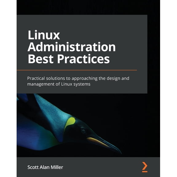 Linux Administration Best Practices: Practical solutions to approaching the design and management of Linux systems (Paperback)