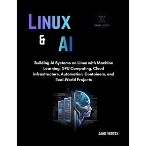 Linux And AI: Building AI Systems on Linux with Machine Learning, GPU Computing, Cloud Infrastructure, Automation, Conta, (Paperback)