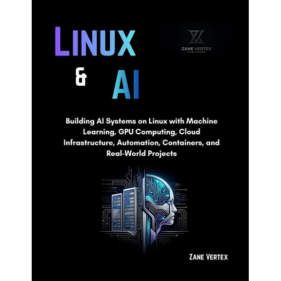 Linux And AI: Building AI Systems on Linux with Machine Learning, GPU Computing, Cloud Infrastructure, Automation, Conta, (Paperback)