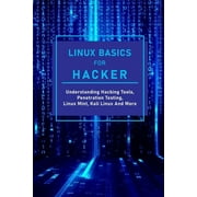 Linux Basics For Hacker Understanding Hacking Tools, Penetration Testing, Linux Mint, Kali Linux And More Kali Linux H