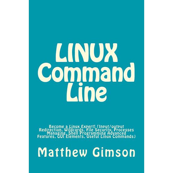 Programming Is Easy: LINUX Command Line: Become a Linux Expert! (Input/output Redirection, Wildcards, File Security, Processes Managing, Shell Programming Advanced Features, GUI Elements, Useful Linux
