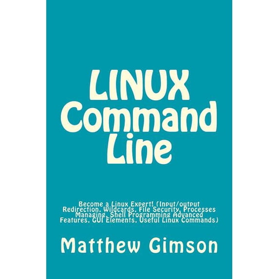 Programming Is Easy: LINUX Command Line: Become a Linux Expert! (Input/output Redirection, Wildcards, File Security, Processes Managing, Shell Programming Advanced Features, GUI Elements, Useful Linux