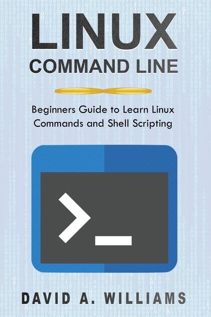 Linux Command Line: Beginners Guide to Learn Linux Commands and Shell ...