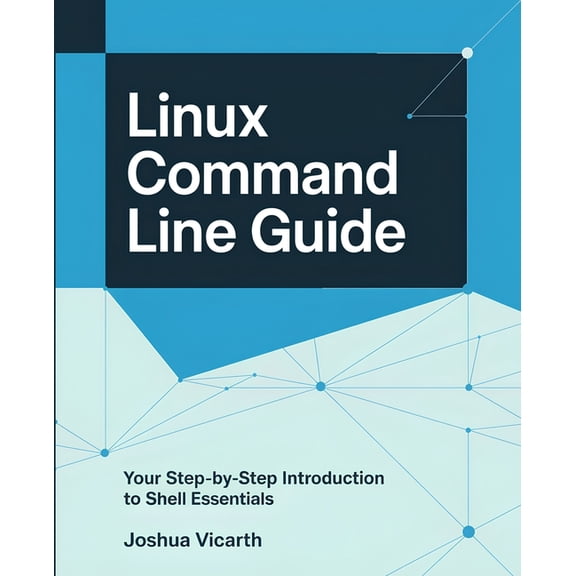Linux Command Line Guide: Your Step-by-Step Introduction to Shell Essentials, (Paperback)