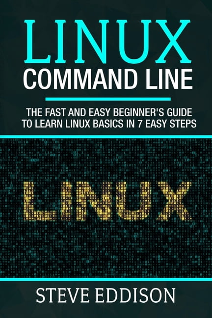 Linux Command Line: The fast and easy beginner's guide to learn Linux ...