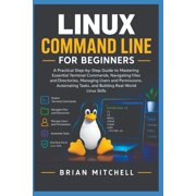 Linux Command Line for Beginners A Practical Step-by-Step Guide to Mastering Essential Terminal Commands, Navigating Fi, Paperback