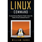 Linux Command Linux Command A Comprehensive Beginners Guide to Learn the Realms of Linux Command from A-Z, Book 1, Hardcover