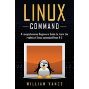 Linux Command Linux Command A Comprehensive Beginners Guide to Learn the Realms of Linux Command from A-Z, Book 1, Paperback
