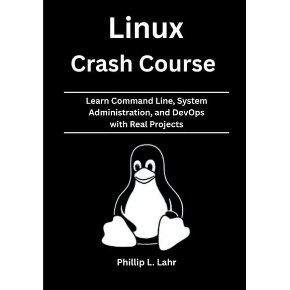 Linux Crash Course: Learn Command Line, System Administration, and DevOps with Real Projects, (Paperback)