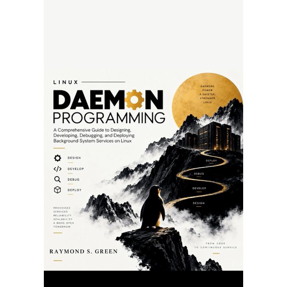 Linux Daemon Programming: A Comprehensive Guide to Designing, Developing, Debugging, and Deploying Background System Ser, (Paperback)