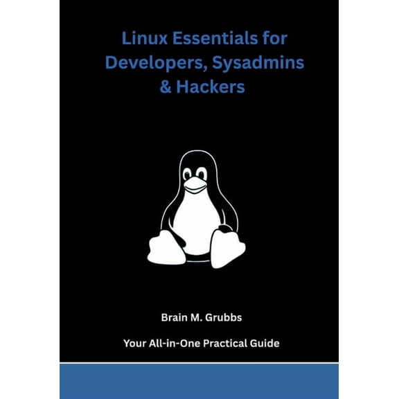Linux Essentials for Developers, Sysadmins & Hackers: Your All-in-One Practical Guide, (Paperback)