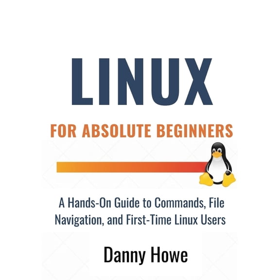 Linux For Absolute Beginners: A Hands-On Guide to Commands, File Navigation, Text Editors, and Shell Scripting for First, (Paperback)