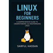 Linux For Beginners: A Comprehensive Guide to Understanding and Mastering Linux, (Paperback)