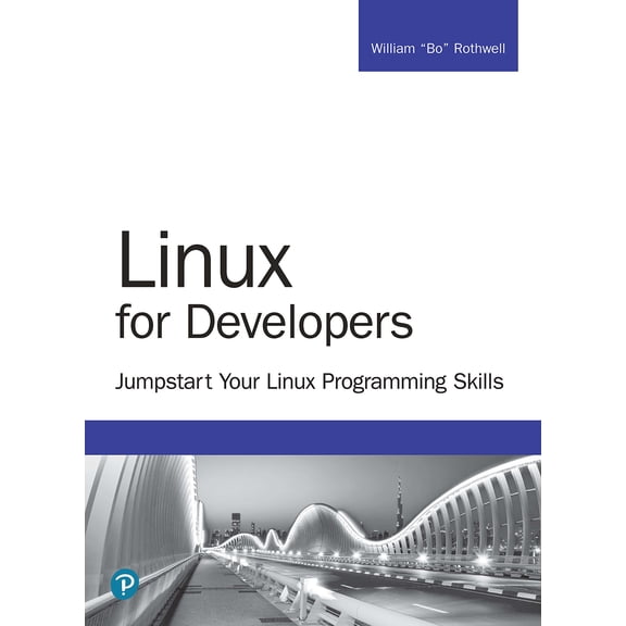 Linux For Developers: Jumpstart Your Linux Programming Skills - William Rothwell