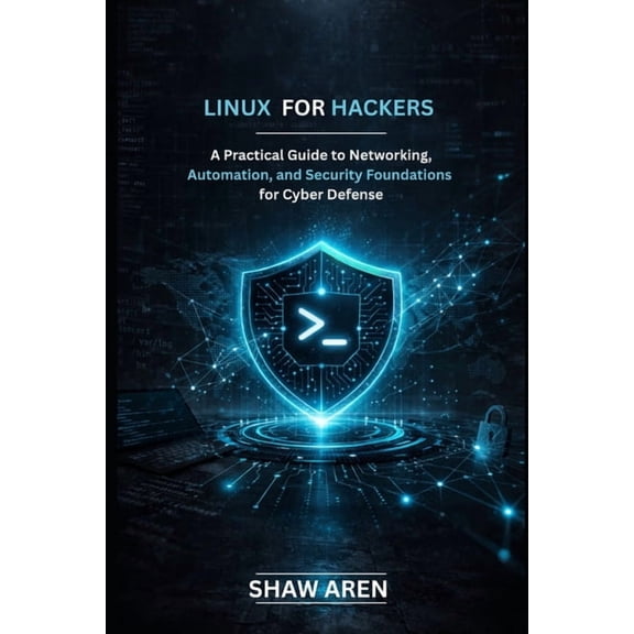 Linux For Hackers: A Practical Guide to Networking, Automation, and Security Foundations for Cyber Defense, (Paperback)