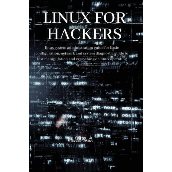 Linux for Hackers : linux system administration guide for basic configuration, network and system diagnostic guide to text manipulation and everything on linux operating system (Paperback)