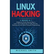 Linux Hacking 2 Books in 1 - A Beginners Guide Step by Step to Learn The Fundamentals of Cyber Security, Hacking and more about Computer Programming Hardcover