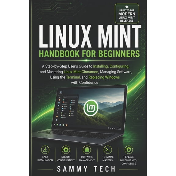 Linux Handbook Collection LINUX MINT Handbook for Beginners: A Step-by-Step User's Guide to Installing, Configuring, and Mastering Linux Mint Cinn, Book 1, (Paperback)