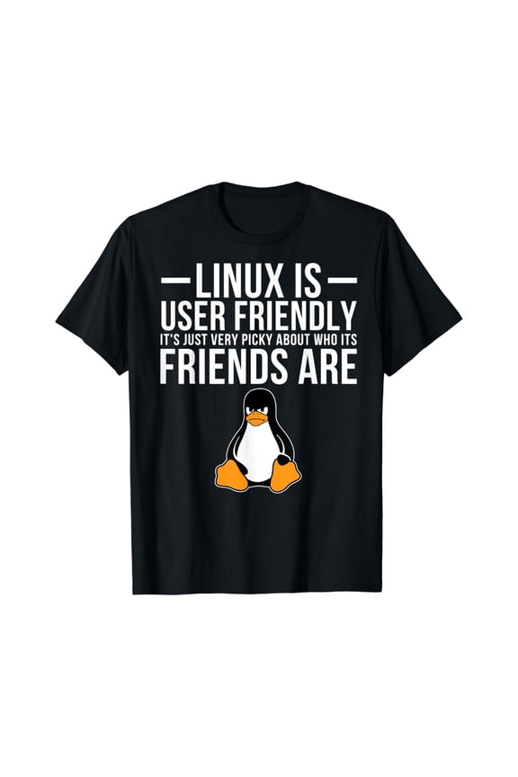 Linux Is User Friendly Just Very Picky Who It's Friends Are T-Shirt