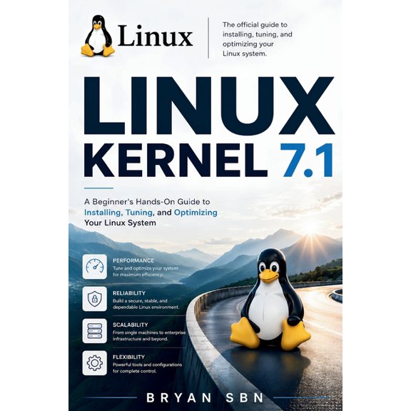 Linux Kernel 7.1: A Beginner's Hands-On Guide to Installing, Tuning, and Optimizing Your Linux System, (Paperback)