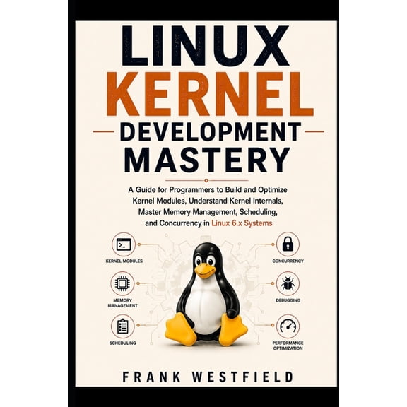 Linux Kernel Development Mastery: A Guide for Programmers to Build and Optimize Kernel Modules, Understand Kernel Intern, (Paperback)