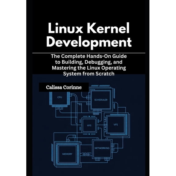 Linux Kernel Development: The Complete Hands-On Guide to Building, Debugging, and Mastering the Linux Operating System f, (Paperback)