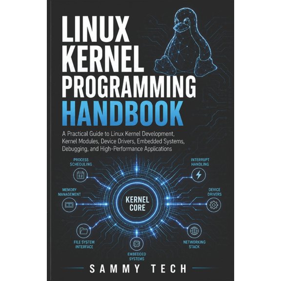 Linux Handbook Collection Linux Kernel Programming Handbook: A Practical Guide to Linux Kernel Development, Kernel Modules, Device Drivers, Embedd, Book 2, (Paperback)