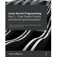 thumbnail image 1 of Linux Kernel Programming Part 2 - Char Device Drivers and Kernel Synchronization: Create user-kernel interfaces, work with peripheral I/O, and handle hardware interrupts (Paperback), 1 of 1