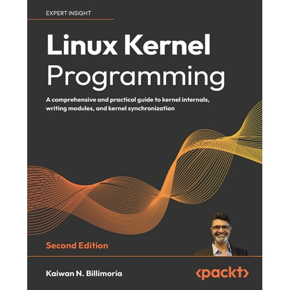 Linux Kernel Programming - Second Edition: A comprehensive and practical guide to kernel internals, writing modules, and, (Paperback)