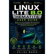 Linux Lite 8.0 "Hematite" User Guide Master Linux Lite 8.0 with Step-by-Step Instructions for Windows Users, Ubuntu Mig, Paperback