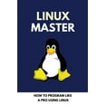 thumbnail image 1 of Linux Master : How To Program Like A Pro Using Linux: Linux For Developers Jumpstart Your Linux Programming Skills (Paperback), 1 of 1