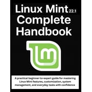 Linux Mint 22.1 Complete Handbook: A practical beginner-to-expert guide for mastering Linux Mint features, customization, (Paperback)