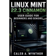 Linux Mint 22.3 Cinnamon User Guide for Beginners and Seniors A Practical Manual for Everyday Computing, File Managemen, Paperback